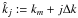 \hbox{$\hat{k}_j:=k_m+j\Delta k$}