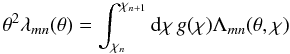 \appendix \setcounter{section}{1} \begin{equation} \theta^2\lambda_{\it mn}(\theta)= \int_{\chi_n}^{\chi_{n+1}}\d\chi\,g(\chi) \Lambda_{\it mn}(\theta,\chi) \end{equation}