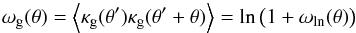\appendix \setcounter{section}{2} \begin{equation} \omega_{\rm g}(\theta)= \Ave{\kappa_{\rm g}(\theta^\prime) \kappa_{\rm g}(\theta^\prime+\theta)}= \ln{\bigl(1+\omega_{\rm ln}(\theta)\bigr)} \end{equation}