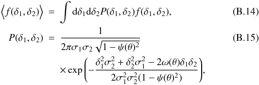 \appendix \setcounter{section}{2} \begin{eqnarray} \Ave{f(\delta_1,\delta_2)}&=& \int\d\delta_1\d\delta_2P(\delta_1,\delta_2)f(\delta_1,\delta_2),\\ P(\delta_1,\delta_2)&=&\frac{1}{2\pi\sigma_1\sigma_2\sqrt{1-\psi(\theta)^2}}\, \\ &&\nonumber \times \exp{\left(- \frac{\delta_1^2\sigma_2^2+\delta_2^2\sigma_1^2-2\omega(\theta)\delta_1\delta_2}{2\sigma_1^2\sigma_2^2(1-\psi(\theta)^2)}\right)}, \end{eqnarray}