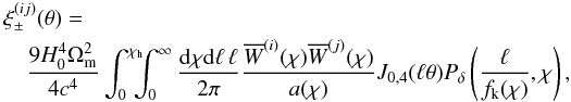 \begin{eqnarray} \label{eq:xipm} \lefteqn{\xi_\pm^{(ij)}(\theta)=}\\ &&\nonumber \frac{9H_0^4\Omega_{\rm m}^2}{4c^4} \int_0^{\chi_{\rm h}} \!\!\!\!\int_0^\infty\frac{\d\chi\d\ell\,\ell}{2\pi} \frac{\overline{W}^{(i)}(\chi)\overline{W}^{(j)}(\chi)}{a(\chi)} J_{0,4}(\ell\theta)P_\delta\left(\frac{\ell}{f_{\rm k}(\chi)},\chi\right), \end{eqnarray}