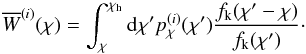 \begin{equation} \overline{W}^{(i)}(\chi)= \int_\chi^{\chi_{\rm h}}\d\chi^\prime p_\chi^{(i)}(\chi^\prime) \frac{f_{\rm k}(\chi^\prime-\chi)}{f_{\rm k}(\chi^\prime)}\cdot \end{equation}