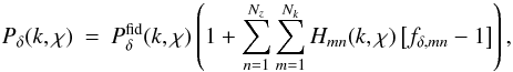 \begin{eqnarray} \label{eq:Pmansatz} P_\delta(k,\chi)&=& P^{\rm fid}_\delta(k,\chi)\left( 1+\sum_{n=1}^{N_z}\sum_{m=1}^{N_k} H_{\it mn}(k,\chi)\left[f_{\delta,mn}-1\right]\right), \end{eqnarray}