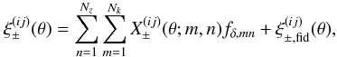\begin{equation} \label{eq:xipmband} \xi_\pm^{(ij)}(\theta)= \sum_{n=1}^{N_z}\sum_{m=1}^{N_k} X^{(ij)}_\pm(\theta;m,n)f_{\delta,mn}+ \xi_{\pm,\rm fid}^{(ij)}(\theta), \end{equation}