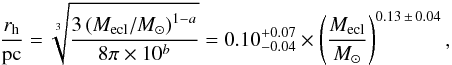\begin{equation} \frac{\rh}{{\rm pc}} = \sqrt[3]{\frac{3\left(\mecl/\msun\right)^{1-a}}{8\pi\times 10^b}} = 0.10_{-0.04}^{+0.07} \times \left(\frac{\mecl}{\msun}\right)^{0.13\,\pm\,0.04}, \label{eq:massradius} \end{equation}