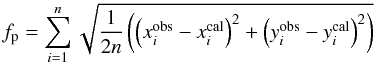 \begin{equation} \label{fp} f_{\rm p} = \sum_{i=1}^n{\sqrt{\frac{1}{2n}\left(\left(x^{\rm obs}_i-x^{\rm cal}_i\right)^2 + \left(y^{\rm obs}_i-y^{\rm cal}_i\right)^2\right)}} \end{equation}