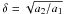 \hbox{$\delta = \sqrt{a_{2}/a_{1}}$}