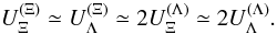 \begin{equation} U^{(\Xi)}_\Xi\simeq U^{(\Xi)}_\Lambda \simeq 2U^{(\Lambda)}_\Xi\simeq 2U^{(\Lambda)}_\Lambda. \label{eq:relations.U.HH1} \end{equation}