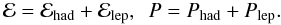 \begin{equation} {\cal E}={\cal E}_{\rm had}+{\cal E}_{\rm lep},~~ P=P_{\rm had}+P_{\rm lep}. \label{eq:E.components} \end{equation}