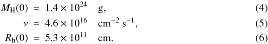 \begin{eqnarray} M_{\rm H} (0) &=& 1.4 \times 10^{24} \quad \rm g, \\ \nu &=& 4.6 \times 10^{16} \quad \rm cm^{-2}~ s^{-1}, \\ R_{\rm h} (0) &=& 5.3 \times 10^{11} \quad \rm cm. \end{eqnarray}