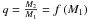 \hbox{$q=\frac{M_{2}}{M_{1}}=f\left(M_{1}\right)$}