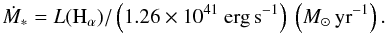 \begin{equation} \dot{M}_{*} = L({\rm H}_{\alpha})/ \left(1.26 \times 10^{41}~{\rm erg\,s}^{-1}\right)\ \left({M}_{\odot}\,{\rm yr}^{-1}\right). \end{equation}