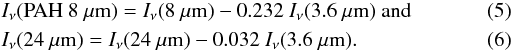 \begin{eqnarray} &&I_{\nu}({\rm PAH}\ 8~\mu {\rm m})=I_{\nu}(8~\mu {\rm m})-0.232\ I_{\nu}(3.6~\mu {\rm m})\ {\rm and} \\ &&I_{\nu}(24~\mu {\rm m})=I_{\nu}(24~\mu {\rm m})-0.032\ I_{\nu}(3.6~\mu {\rm m}). \end{eqnarray}