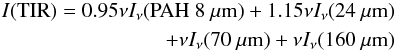 \begin{eqnarray} I({\rm TIR})=0.95 \nu I_{\nu}({\rm PAH}\ 8~\mu {\rm m}) + 1.15 \nu I_{\nu}(24~\mu {\rm m}) \nonumber \\ +\nu I_{\nu}(70~\mu {\rm m}) + \nu I_{\nu}(160~\mu {\rm m}) \label{eq:tir} \end{eqnarray}