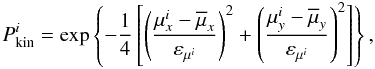 \begin{equation} P_{\rm kin}^i = \exp \left\{-\frac{1}{4}\left[ \left(\frac{\mu_x^i - \overline{\mu}_x} {\varepsilon_{\mu^i}}\right)^2 + \left(\frac{\mu_y^i - \overline{\mu}_y} {\varepsilon_{\mu^i}}\right)^2 \right]\right\}, \label{ppm_eqn} \end{equation}