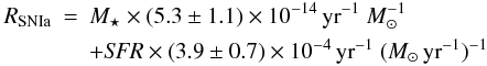 \begin{eqnarray} R_{\textrm{SNIa}}&= & M_{\star} \times (5.3 \pm1.1) \times 10^{-14} \, \textrm{yr}^{-1} ~ {M}_{\odot}^{-1} \notag \\ &&+ {\it SFR }\times (3.9 \pm0.7) \times 10^{-4} \, \textrm{yr}^{-1}~ ( {M}_{\odot} \, \textrm{yr}^{-1})^{-1} \end{eqnarray}