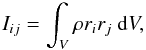 \begin{equation} I_{ij}=\int_{V}\rho r_{i}r_{j}\ {\rm d}V, \end{equation}
