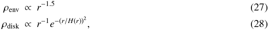 \begin{eqnarray} \rho_{\rm env} & \propto & r^{-1.5} \\ \rho_{\rm disk} & \propto & r^{-1}e^{-(r/H(r))^2}, \end{eqnarray}