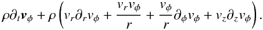 \appendix \setcounter{section}{1} \begin{equation} \rho\partial_t{\vec v}_{\phi} + \rho\left( v_r\partial_rv_{\phi} + \frac{v_rv_{\phi}}{r}+ \frac{v_{\phi}}{r}\partial_{\phi}v_{\phi} + v_z\partial_zv_{\phi} \right). \end{equation}