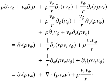 \appendix \setcounter{section}{1} \begin{eqnarray} \rho\partial_tv_{\phi} + v_{\phi}\partial_t\rho & + & \rho\frac{v_r}{r}\partial_r(rv_{\phi}) + \frac{v_{\phi}}{r}\partial_r(r\rho v_r) \nonumber \\ & + & \rho\frac{v_{\phi}}{r}\partial_{\phi}(v_{\phi}) + \frac{v_{\phi}}{r}\partial_{\phi}(\rho v_{\phi}) \nonumber \\ & + & \rho\partial_zv_{\phi} + v_{\phi}\partial_z(\rho v_z) \nonumber \\ = \partial_t(\rho v_{\phi}) & + & \frac{1}{r}\partial_r(r\rho v_rv_{\phi}) + \rho\frac{v_rv_{\phi}}{r} \nonumber \\ & + & \frac{1}{r}\partial_{\phi}(\rho v_{\phi}v_{\phi}) + \partial_z(\rho v_zv_{\phi}) \nonumber \\ = \partial_t(\rho v_{\phi}) & + & \nabla\cdot(\rho v_{\phi}{\vec v}) + \rho\frac{v_rv_{\phi}}{r}\cdot \end{eqnarray}