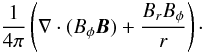 \appendix \setcounter{section}{1} \begin{equation} \frac{1}{4\pi}\left(\nabla\cdot(B_{\phi}{\vec B}) + \frac{B_rB_{\phi}}{r}\right)\cdot \end{equation}