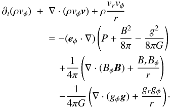 \appendix \setcounter{section}{1} \begin{eqnarray} \partial_t(\rho v_{\phi}) & + & \nabla\cdot(\rho v_{\phi}{\vec v}) + \rho\frac{v_rv_{\phi}}{r} \nonumber \\ & & = - ({\vec e_{\phi}}\cdot\nabla)\left(P + \frac{B^2}{8\pi} - \frac{g^2}{8\pi G}\right) \nonumber \\ & &\quad + \frac{1}{4\pi}\left(\nabla\cdot(B_{\phi}{\vec B}) + \frac{B_rB_{\phi}}{r}\right) \nonumber \\ & &\quad - \frac{1}{4\pi G}\left(\nabla\cdot(g_{\phi}{\vec g}) + \frac{g_rg_{\phi}}{r}\right)\cdot \end{eqnarray}