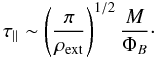\begin{equation} \tau_{\parallel} \sim \left(\frac{\pi}{\rho_{\rm ext}}\right)^{1/2}\frac{M}{\Phi_B}\cdot\label{eq:tau_classic} \end{equation}