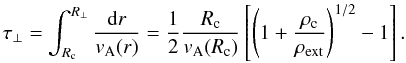 \begin{equation} \tau_{\perp} = \int_{R_{\rm c}}^{R_{\perp}}\frac{{\rm d}r}{v_{\rm A}(r)} = \frac{1}{2}\frac{R_{\rm c}}{v_{\rm A}(R_{\rm c})} \left[\left(1 + \frac{\rho_{\rm c}}{\rho_{\rm ext}}\right)^{1/2} - 1 \right]. \label{eq:tau_perpmf1} \end{equation}