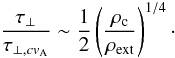 \begin{equation} \frac{\tau_{\perp}}{\tau_{\perp,cv_{\rm A}}} \sim \frac{1}{2}\left(\frac{\rho_{\rm c}}{\rho_{\rm ext}}\right)^{1/4}\cdot \end{equation}