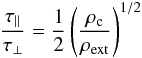 \begin{equation} \frac{\tau_{\parallel}}{\tau_{\perp}} = \frac{1}{2}\left(\frac{\rho_{\rm c}}{\rho_{\rm ext}}\right)^{1/2} \label{comp1} \end{equation}