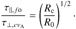 \begin{equation} \frac{\tau_{\parallel,f{\rm o}}}{\tau_{\perp,cv_{\rm A}}} = \left(\frac{R_{\rm c}}{R_0}\right)^{1/2}\cdot \end{equation}