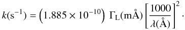 \begin{equation} \label{equ2} k({\rm s}^{-1})=\left(1.885\times10^{-10}\right) ~\Gamma_{\rm L} ({\rm m{\AA}}) \left[\frac{1000}{\lambda({\AA})}\right]^2\cdot \end{equation}