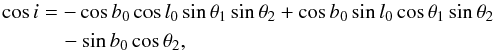 \begin{eqnarray} \cos i &=& -\cos b_0\cos l_0\sin\theta_1\sin\theta_2 + \cos b_0\sin l_0\cos\theta_1\sin\theta_2\nonumber\\ &&\quad -\sin b_0\cos\theta_2, \end{eqnarray}