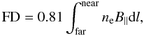 \begin{equation} {\rm FD} = 0.81\int_{\rm far}^{\rm near} n_{\rm e} B_\parallel {\rm d}l, \end{equation}