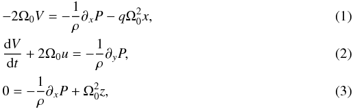 \begin{eqnarray} \label{x_momentum}&& -2\Omega_0 V = -\frac{1}{\rho}\partial_x P - q\Omega_0^2 x, \\ \label{y_momentum}&& \frac{{\rm d} V}{{\rm d}t} + 2\Omega_0 u = -\frac{1}{\rho}\partial_y P, \\ \label{z_momentum}&& 0 = -\frac{1}{\rho}\partial_x P + \Omega_0^2 z, \end{eqnarray}