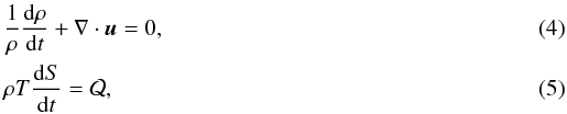 \begin{eqnarray} \label{continuity}&& \frac{1}{\rho}\frac{{\rm d} \rho}{{\rm d}t} + \nabla\cdot \vec{u} = 0, \\ \label{heat_equation}&& \rho T \frac{{\rm d} S}{{\rm d}t} = {\cal{Q}}, \end{eqnarray}