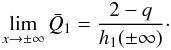 \begin{equation} \lim_{x\rightarrow\pm\infty} \bar Q_1 = \frac{2-q}{h_1(\pm\infty)}\cdot \end{equation}