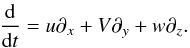 \begin{equation*} \frac{{\rm d}}{{\rm d}t} = u\partial_x + V\partial_y + w\partial_z. \end{equation*}