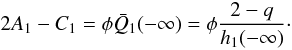 \begin{equation*} 2A_1 - C_1 = \phi \bar Q_1(-\infty)= \phi\frac{2-q}{h_1(-\infty)}\cdot \end{equation*}