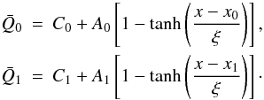 \begin{eqnarray} \bar Q_0 &=& C_0 + A_0\left[1-\tanh\left(\frac{x-x_0}{\xi}\right)\right], \nonumber \\ \bar Q_1 &=& C_1 + A_1\left[1-\tanh\left(\frac{x-x_1}{\xi}\right)\right]\cdot \end{eqnarray}