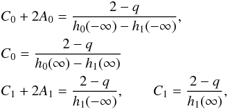 \begin{eqnarray} & & C_0 + 2A_0 = \frac{2-q}{h_0(-\infty) - h_1(-\infty)}, \nonumber \\ & & C_0 = \frac{2-q}{h_0(\infty) - h_1(\infty)} \nonumber \\ & & C_1 + 2A_1 = \frac{2-q}{h_1(-\infty)}, \qquad C_1 = \frac{2-q}{h_1(\infty)}, \nonumber \end{eqnarray}