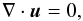 \begin{equation} \nabla\cdot\vec{u} = 0, \end{equation}