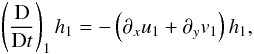 \begin{equation} \left(\frac{{\rm D}}{{\rm D}t}\right)_1 h_1 = -\left(\partial_x u_1 + \partial_y v_1\right) h_1, \end{equation}