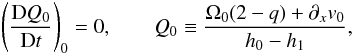 \begin{equation} \left(\frac{{\rm D} Q_0}{{\rm D}t}\right)_0 = 0, \qquad Q_0 \equiv \frac{\Omega_0(2-q) + \partial_x v_0}{h_0-h_1}, \label{Q0_eqn} \end{equation}