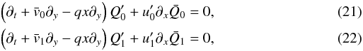 \begin{eqnarray} \label{Q_0_prime_equation} && \left(\partial_t + \bar v_0 \partial_y - qx \partial_y\right)Q_0' + u_0'\partial_x \bar Q_0 = 0, \\ \label{Q_1_prime_equation} && \left(\partial_t + \bar v_1 \partial_y - qx \partial_y\right)Q_1' + u_1'\partial_x \bar Q_1 = 0, \end{eqnarray}