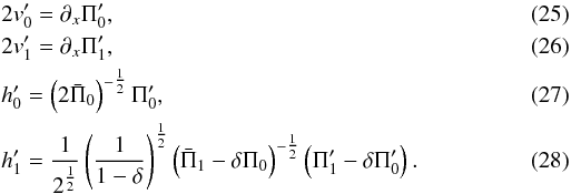 \begin{eqnarray} \label{v_0_prime}&& 2v_0' = \partial_x \Pi_0', \\ \label{v_1_prime}&& 2v_1' = \partial_x \Pi_1', \\ \label{h_0_prime}&& h_0' = \left(2\bar \Pi_0\right)^{-\sfrac{1}{2}} \Pi_0', \\ \label{h_1_prime} && h_1' = \frac{1}{2^{\sfrac{1}{2}}}\left(\frac{1}{1-\delta}\right)^{\sfrac{1}{2}} \left(\bar\Pi_1 - \delta\Pi_0\right)^{-\sfrac{1}{2}}\left(\Pi_1' - \delta\Pi_0' \right). \end{eqnarray}