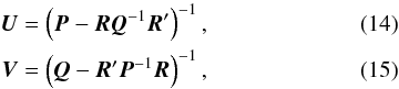 \begin{eqnarray} \vec{U} &=& \left( \vec{P} - \vec{R} \vec{Q}^{-1} \vec{R}' \right)^{-1} , \label{eq:C4} \\ \vec{V} &= &\left( \vec{Q} - \vec{R}' \vec{P}^{-1} \vec{R} \right)^{-1} , \label{eq:C2} \end{eqnarray}