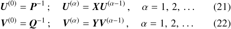 \begin{eqnarray} \label{eq:C_SSterm} \vec{U}^{(0)} &=& \vec{P}^{-1}\, ;\quad\vec{U}^{(\alpha)} = \vec{X}\vec{U}^{(\alpha-1)}\, ,\quad\alpha=1,\,2,\,\dots\\ \label{eq:C_AAterm} \vec{V}^{(0)} &=& \vec{Q}^{-1}\, ;\quad\vec{V}^{(\alpha)} = \vec{Y}\vec{V}^{(\alpha-1)}\, ,\quad\alpha=1,\,2,\,\dots \end{eqnarray}