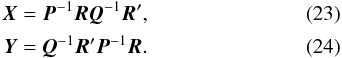 \begin{eqnarray} \label{eq:X} \vec{X} &=& \vec{P}^{-1} \vec{R} \vec{Q}^{-1} \vec{R}' ,\\ \label{eq:Y} \vec{Y} &=& \vec{Q}^{-1} \vec{R}' \vec{P}^{-1} \vec{R} . \end{eqnarray}