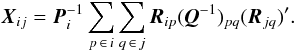 \begin{equation} \label{eq:X1} \vec{X}_{ij} = \vec{P}_i^{-1} \sum_{p\,\in\, i}\sum_{q\,\in\, j}\vec{R}_{ip}(\vec{Q}^{-1})_{pq}(\vec{R}_{jq})' . \end{equation}